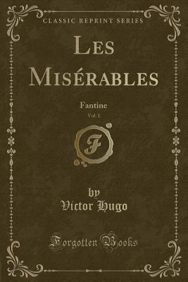 Les Mis�rables, Vol. 1: Fantine (Classic Reprint) - Hugo, Victor