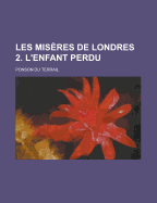 Les Miseres de Londres 2. L'Enfant Perdu