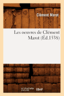 Les Oeuvres de Cl?ment Marot, (?d.1538)