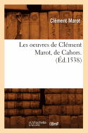 Les Oeuvres de Cl?ment Marot, de Cahors . (?d.1538)