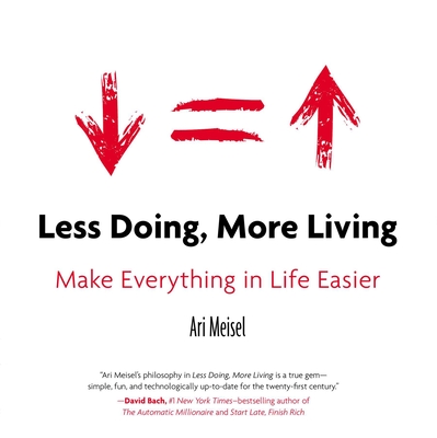 Less Doing, More Living: Make Everything in Life Easier - Meisel, Ari