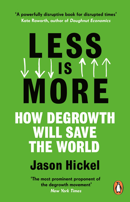 Less is More: How Degrowth Will Save the World - Hickel, Jason