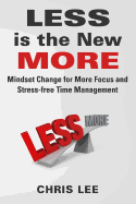 LESS is the New MORE: Mindset Change for More Focus and Stress-free Time Management