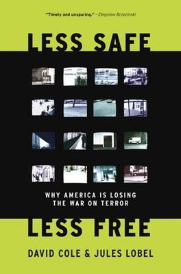 Less Safe, Less Free: Why America Is Losing the War on Terror - Cole, David, and Lobel, Jules