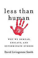 Less Than Human: Why We Demean, Enslave, and Exterminate Others