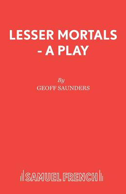 Lesser Mortals - A Play - Saunders, Geoff
