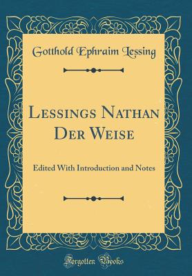 Lessings Nathan Der Weise: Edited with Introduction and Notes (Classic Reprint) - Lessing, Gotthold Ephraim