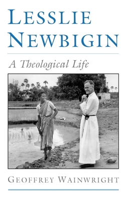 Lesslie Newbigin: A Theological Life - Wainwright, Geoffrey