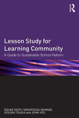 Lesson Study for Learning Community: A guide to sustainable school reform - Saito, Eisuke, and Murase, Masatsugu, and Tsukui, Atsushi