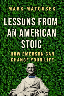 Lessons from an American Stoic: How Emerson Can Change Your Life - Matousek, Mark