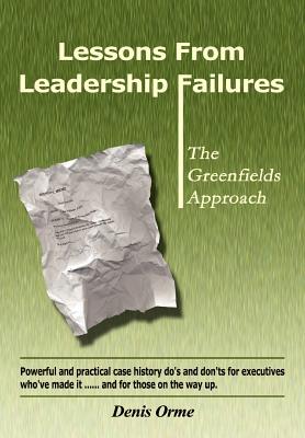 Lessons from Leadership Failures: The Greenfields Approach - Orme, Denis
