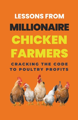 Lessons From Millionaire Chicken Farmers: Cracking The Code To Poultry Profits - Rachael, Lady