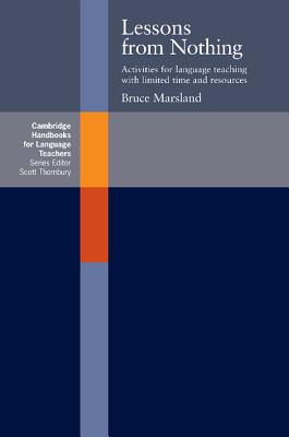 Lessons from Nothing: Activities for Language Teaching with Limited Time and Resources - Marsland, Bruce
