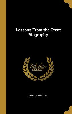 Lessons From the Great Biography - Hamilton, James