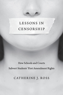 Lessons in Censorship: How Schools and Courts Subvert Students' First Amendment Rights - Ross, Catherine J