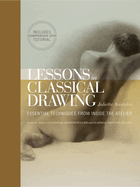 Lessons in Classical Drawing: Essential Techniques from Inside the Atelier