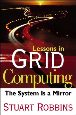 Lessons in Grid Computing: The System Is a Mirror - Robbins, Stuart