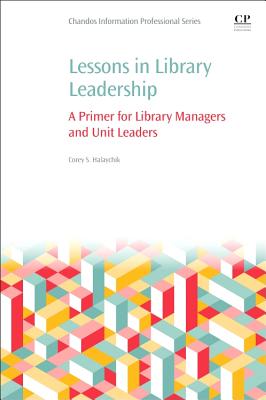 Lessons in Library Leadership: A Primer for Library Managers and Unit Leaders - Halaychik, Corey