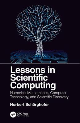 Lessons in Scientific Computing: Numerical Mathematics, Computer Technology, and Scientific Discovery - Schorghofer, Norbert