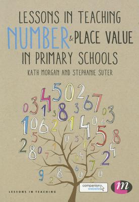 Lessons in Teaching Number and Place Value in Primary Schools - Morgan, Kath, and Suter, Stephanie