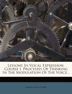 Lessons In Vocal Expression: Course I. Processes Of Thinking In The Modulation Of The Voice