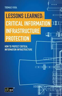 Lessons Learned: Critical Information Infrastructure Protection: How to protect critical information infrastructure - Viira, Toomas