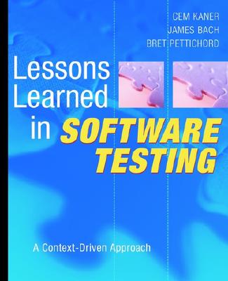 Lessons Learned in Software Testing: A Context-Driven Approach - Kaner, Cem, and Bach, James, and Pettichord, Bret