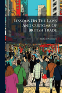 Lessons on the Laws and Customs of British Trade; With Italian Notes