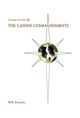 Lessons to Live By: The Canine Commandments - Pursche, W R