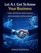 Let A.I. Get To Know Your Business: A Practical Guide to Turning Artificial Intelligence Into a Business Advantage Through Context, Strategy, and Execution