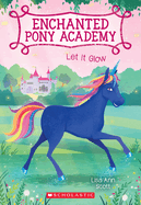 Let It Glow (Enchanted Pony Academy #3): Volume 3