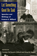 Let Something Good Be Said: Speeches and Writings of Frances E. Willard