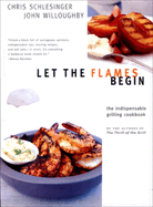 Let the Flames Begin: Tips, Techniques, and Recipes for Real Live Fire Cooking