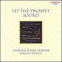 Let the Trumpet Sound - Crispian Steele-Perkins (baroque trumpet); Leslie Pearson (continuo); Leslie Pearson (harpsichord); Richard Studt (violin);...