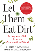 Let Them Eat Dirt: Saving Your Child from an Oversanitized World