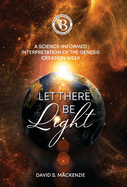 Let There Be Light: A Science-Informed Interpretation of the Genesis Creation Week