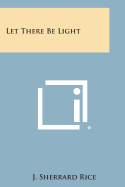 Let There Be Light - Rice, J Sherrard