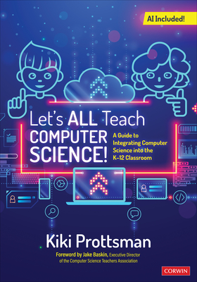Lets All Teach Computer Science!: A Guide to Integrating Computer Science Into the K-12 Classroom - Prottsman, Kiki