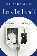 Let's Do Lunch: You'll Never Have to Diet Again