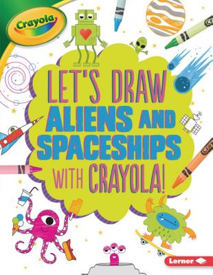 Let's Draw Aliens and Spaceships with Crayola (R) ! - Allen, Kathy