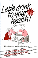 Let's Drink to Your Health: A Self-Help Guide to Sensible Drinking