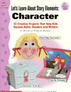 Let's Learn about Story Elements: Character: 15 Creative Projects That Help Kids Become Better Readers and Writers