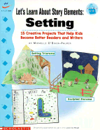 Let's Learn about Story Elements: Setting: 15 Creative Projects That Help Kids Become Better Readers and Writers