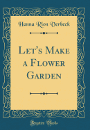 Let's Make a Flower Garden (Classic Reprint)