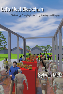 Let's Meet Blockchain: Technology Changing for Working, Creating, and Playing - Metz, Sylvain