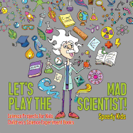 Let's Play the Mad Scientist! Science Projects for Kids Children's Science Experiment Books