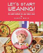 Let's Start Weaning!: An Explicit Cookbook for Your Baby's Food