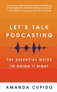 Let's Talk Podcasting: The Essential Guide to Doing It Right