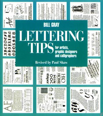 Lettering Tips: For Artists, Graphic Designers, and Calligraphers - Gray, Bill, and Shaw, Paul