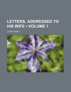Letters, Addressed to His Wife; Volume 1